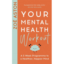 Your Mental Health Workout: A 5 Week Programme to a Healthier, Happier Mind