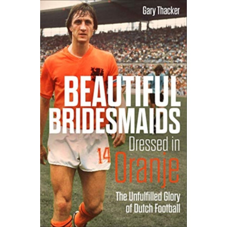 Beautiful Bridesmaids Dressed in Oranje: The Unfulfilled Glory of Dutch Football