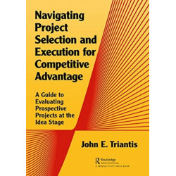 Navigating Project Selection and Execution for Competitive Advantage: A Guide to Evaluating Prospective Projects at the Idea Stage