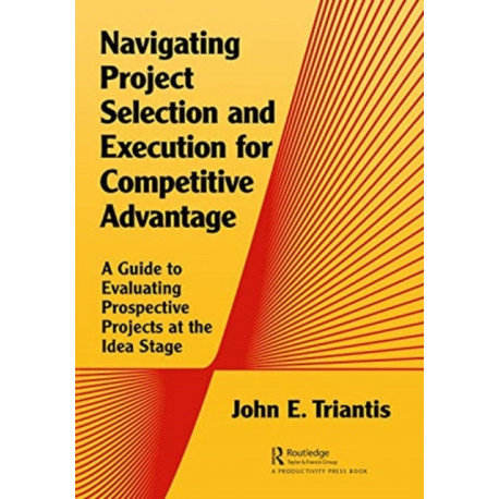 Navigating Project Selection and Execution for Competitive Advantage: A Guide to Evaluating Prospective Projects at the Idea Stage