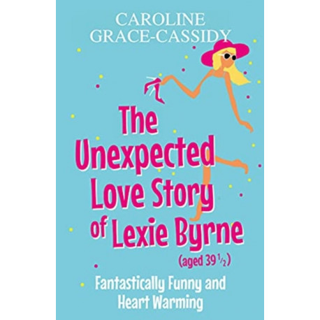 The Unexpected Love Story of Lexie Byrne (aged 39 1/2)