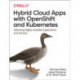 Hybrid Cloud Apps with OpenShift and Kubernetes: Delivering Highly Available Applications and Services