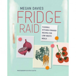 Fridge Raid: Flexible, Kitchen-Foraged Recipes for Low-Waste Meals