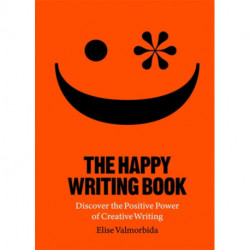 The Happy Writing Book: Discover the Positive Power of Creative Writing