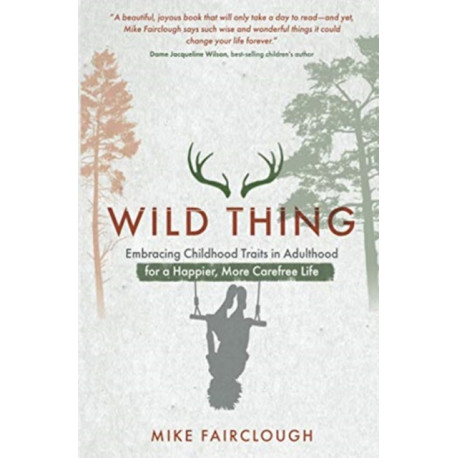 Wild Thing: Embracing Childhood Traits in Adulthood for a Happier, More Carefree Life