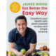 Eat Better the Easy Way: Transform your health with plant-packed recipes and simple science