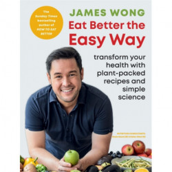 Eat Better the Easy Way: Transform your health with plant-packed recipes and simple science