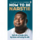 How to Be Narstie: Real talk on humble starts, big dreams and beating the odds