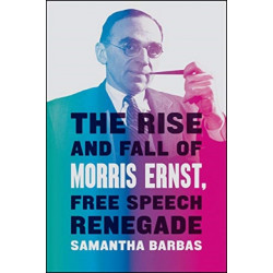 The Rise and Fall of Morris Ernst, Free Speech Renegade