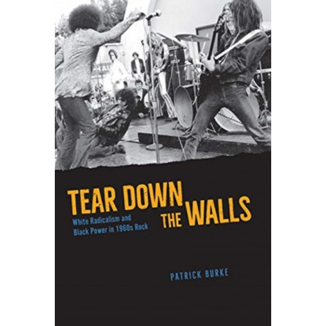 Tear Down the Walls: White Radicalism and Black Power in 1960s Rock