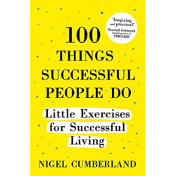 100 Things Successful People Do: Little Exercises for Successful Living: 100 Self Help Rules for Life