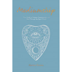 Mediumship: Your guide to communicating and healing through the spirit world
