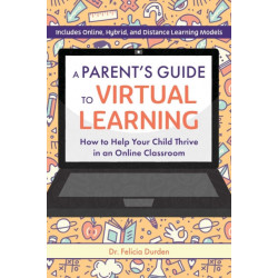 A Parent's Guide To Virtual Learning: How to Help Your Child Thrive in an Online Classroom