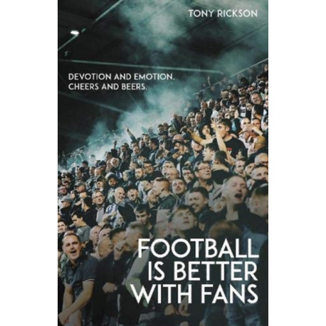 Football is Better with Fans: Devotion and Emotion, Cheers and Beers