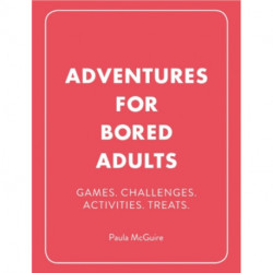 Adventures for Bored Adults: Games. Challenges. Activities. Treats.