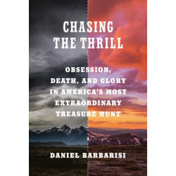 Chasing the Thrill: Obsession, Death, and Glory in America's Most Extraordinary Treasure Hunt