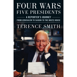 Four Wars, Five Presidents: A Reporter's Journey from Jerusalem to Saigon to the White House