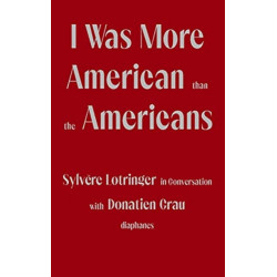 I Was More American than the Americans - Sylvere Lotringer in Conversation with Donatien Grau