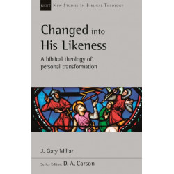 Changed Into His Likeness: A Biblical Theology Of Personal Transformation