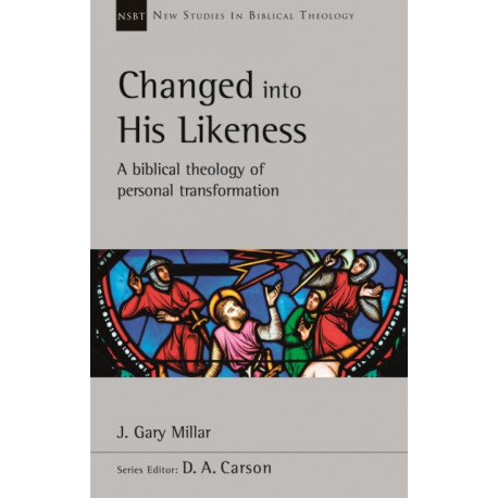 Changed Into His Likeness: A Biblical Theology Of Personal Transformation