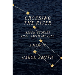 Crossing the River: Seven Stories That Saved My Life, A Memoir