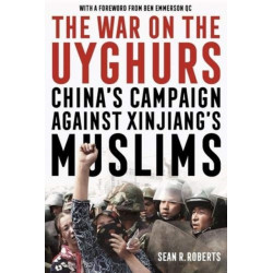 The War on the Uyghurs: China's Campaign Against Xinjiang's Muslims