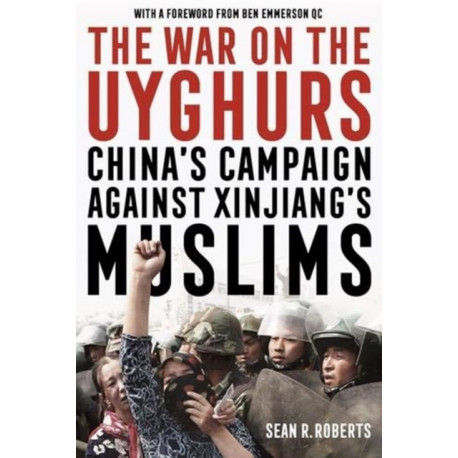 The War on the Uyghurs: China's Campaign Against Xinjiang's Muslims