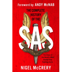 The Complete History of the SAS: The World's Most Feared Elite Fighting Force