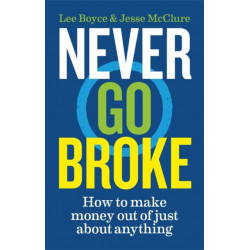 Never Go Broke: How to make money out of just about anything