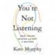 You're Not Listening: What You're Missing and Why It Matters