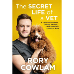 The Secret Life of a Vet: A heartwarming glimpse into the real world of veterinary from TV vet Rory Cowlam