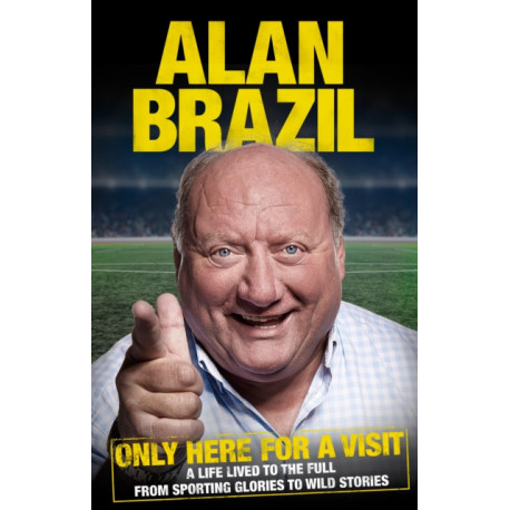 Only Here For A Visit: A Life Lived to the Full – from Sporting Glories to Wild Stories