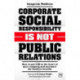 Corporate Social Responsibility is Not Public Relations: How to put CSR at the heart of your company and maximize the business benefits