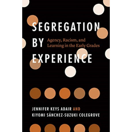 Segregation by Experience: Agency, Racism, and Learning in the Early Grades