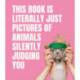 This Book is Literally Just Pictures of Animals Silently Judging You