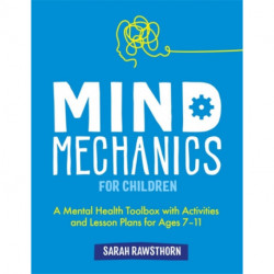 Mind Mechanics for Children: A Mental Health Toolbox with Activities and Lesson Plans for Ages 7-11