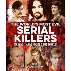 The World's Most Evil Serial Killers: Crimes that Shocked the World