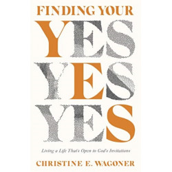Finding Your Yes – Living a Life That`s Open to God`s Invitations: Living a Life That's Open to God's Invitations