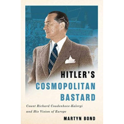 Hitler's Cosmopolitan Bastard: Count Richard Coudenhove-Kalergi and His Vision of Europe