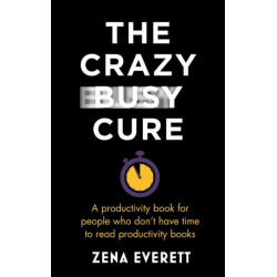 The Crazy Busy Cure *BUSINESS BOOK AWARDS WINNER 2022*: A productivity book for people with no time for productivity books