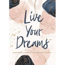 Live Your Dreams: Inspiration to Follow Your God-Given Passions