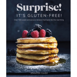 Surprise! It's Gluten-free!: Over 100 Sweet And Savoury Recipes That Taste Like The Real Thing