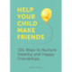 Help Your Child Make Friends: 101 Ways to Nurture Healthy and Happy Friendships