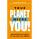 Your Planet Needs You!: An everyday guide to saving the earth