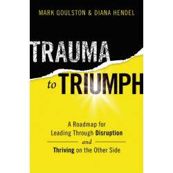Trauma to Triumph: A Roadmap for Leading Through Disruption (and Thriving on the Other Side)