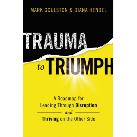 Trauma to Triumph: A Roadmap for Leading Through Disruption (and Thriving on the Other Side)