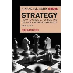 The Financial Times Guide to Strategy: How to create, pursue and deliver a winning strategy