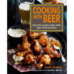 Cooking with Beer: Over 65 Recipes Made with Your Favorite Beers