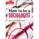 How to be a Sociologist: An Introduction to A Level Sociology