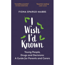 I Wish I'd Known: Young People, Drugs and Decisions: A Guide for Parents and Carers